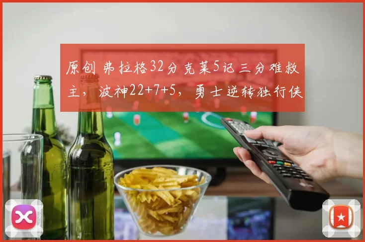 原创 弗拉格32分克莱5记三分难救主,波神22+7+5,勇士逆转独行侠