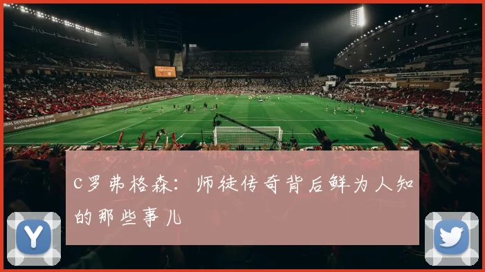 c罗弗格森:师徒传奇背后鲜为人知的那些事儿